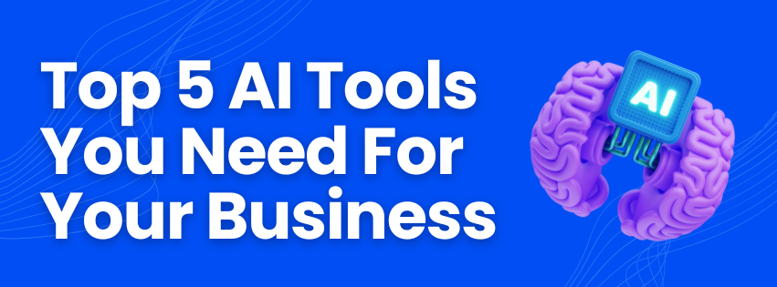 Top 5 AI Tools You Need to Utilize for Your Business Right Now